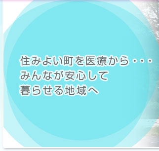 住みよい町を医療から・・・みんなが安心して暮らせる地域へ